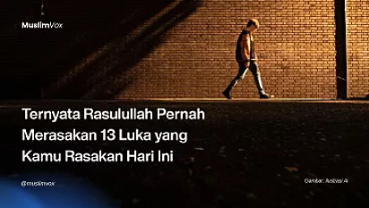 Ternyata Rasulullah Pernah Merasakan 13 Luka yang Kamu Rasakan Hari Ini